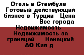 Отель в Стамбуле.  Готовый действующий бизнес в Турции › Цена ­ 197 000 000 - Все города Недвижимость » Недвижимость за границей   . Ненецкий АО,Кия д.